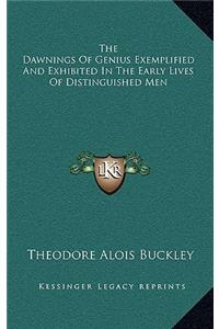 The Dawnings of Genius Exemplified and Exhibited in the Early Lives of Distinguished Men