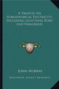 A Treatise On Atmospherical Electricity, Including Lightning Rods And Paragreles