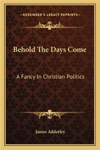 Behold The Days Come