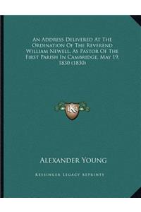 An Address Delivered At The Ordination Of The Reverend William Newell, As Pastor Of The First Parish In Cambridge, May 19, 1830 (1830)