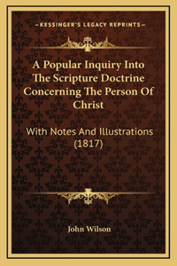 A Popular Inquiry Into The Scripture Doctrine Concerning The Person Of Christ