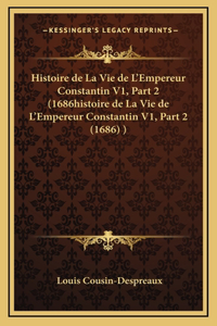 Histoire de La Vie de L'Empereur Constantin V1, Part 2 (1686histoire de La Vie de L'Empereur Constantin V1, Part 2 (1686) )