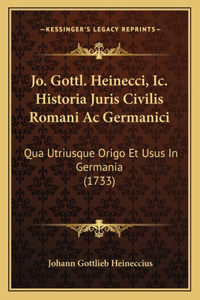 Jo. Gottl. Heinecci, Ic. Historia Juris Civilis Romani Ac Germanici