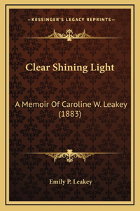 Clear Shining Light: A Memoir Of Caroline W. Leakey (1883)