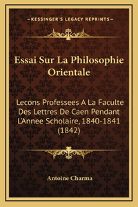 Essai Sur La Philosophie Orientale: Lecons Professees A La Faculte Des Lettres De Caen Pendant L'Annee Scholaire, 1840-1841 (1842)