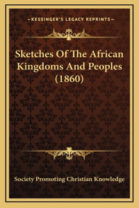 Sketches Of The African Kingdoms And Peoples (1860)