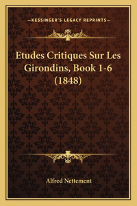 Etudes Critiques Sur Les Girondins, Book 1-6 (1848)