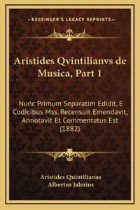 Aristides Qvintilianvs de Musica, Part 1: Nunc Primum Separatim Edidit, E Codicibus Mss. Recensuit Emendavit, Annotavit Et Commentatus Est (1882)