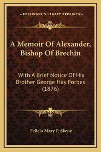 A Memoir Of Alexander, Bishop Of Brechin