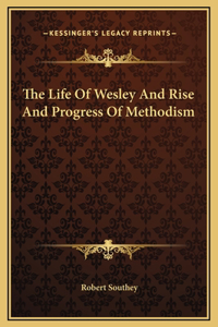The Life Of Wesley And Rise And Progress Of Methodism