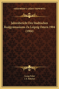 Jahresbericht Des Stadtischen Realgymnasiums Zu Leipzig Ostern 1904 (1904)