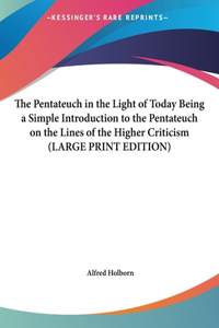 The Pentateuch in the Light of Today Being a Simple Introduction to the Pentateuch on the Lines of the Higher Criticism