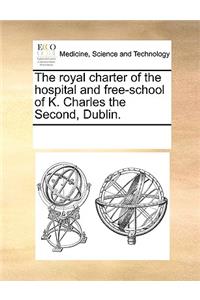 The royal charter of the hospital and free-school of K. Charles the Second, Dublin.
