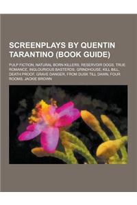 Screenplays by Quentin Tarantino (Book Guide): Pulp Fiction, Natural Born Killers, Reservoir Dogs, True Romance, Inglourious Basterds, Grindhouse, Kil