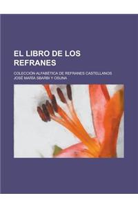 El Libro de Los Refranes; Coleccion Alfabetica de Refranes Castellanos