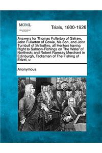 Answers for Thomas Fullarton of Galraw, John Fullarton of Cowie, His Son, and John Turnbull of Strikathro, All Heritors Having Right to Salmon-Fishings on the Water of Northesk; And Robert Ramsay Merchant in Edinburgh, Tacksman of the Fishing of Ed