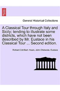 A Classical Tour Through Italy and Sicily; Tending to Illustrate Some Districts, Which Have Not Been Described by Mr. Eustace in His Classical Tour ... Second Edition. Vol. II.
