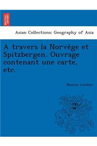 Travers La Norve GE Et Spitzbergen. Ouvrage Contenant Une Carte, Etc.