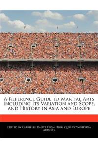 A Reference Guide to Martial Arts Including Its Variation and Scope, and History in Asia and Europe