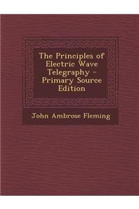 The Principles of Electric Wave Telegraphy