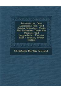 Dschinnistan, Oder Auserlesene Feen- Und Geister-Mahrchen, Theils Neu Erfunden, Theils Neu Ubersezt Und Umgearbeitet, Zweyter Band