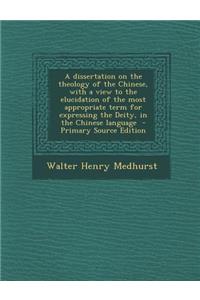 A Dissertation on the Theology of the Chinese, with a View to the Elucidation of the Most Appropriate Term for Expressing the Deity, in the Chinese La