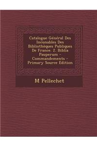 Catalogue General Des Incunables Des Bibliotheques Publiques de France. 2. Biblia Pauperum - Commandements (Primary Source)