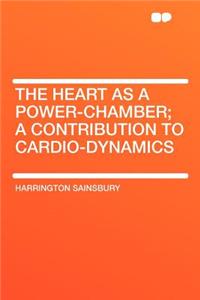 The Heart as a Power-Chamber; A Contribution to Cardio-Dynamics