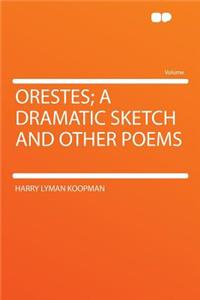 Orestes; A Dramatic Sketch and Other Poems