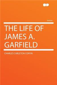 The Life of James A. Garfield