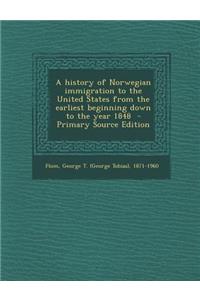 A History of Norwegian Immigration to the United States from the Earliest Beginning Down to the Year 1848