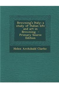 Browning's Italy; A Study of Italian Life and Art in Browning - Primary Source Edition