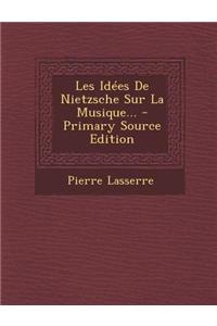 Les Idees de Nietzsche Sur La Musique... - Primary Source Edition