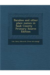 Baraboo and Other Place Names in Sauk County - Primary Source Edition