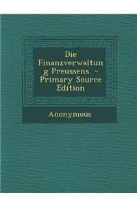 Die Finanzverwaltung Preussens. - Primary Source Edition