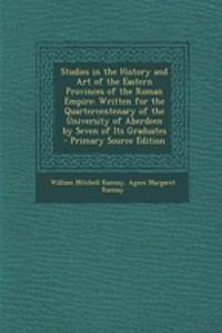 Studies in the History and Art of the Eastern Provinces of the Roman Empire: Written for the Quartercentenary of the University of Aberdeen by Seven of Its Graduates