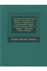 Printing for School and Shop: A Textbook for Printers' Apprentices, Continuation Classes, and for General Use in Schools