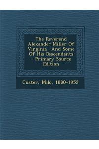 The Reverend Alexander Miller of Virginia: And Some of His Descendants