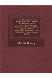 Decimal Clasification and Relativ Index for Libraries and Personal Use: In Arranjing for Immediate Reference, Books, Pamflets, Clippings, Pictures, Ma