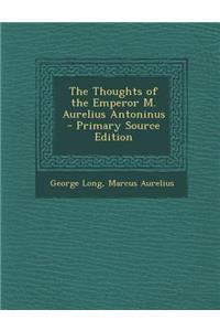 The Thoughts of the Emperor M. Aurelius Antoninus
