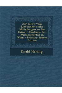 Zur Lehre Vom Lichtsinne: Sechs Mitteilungen an Die Kaiserl. Akademie Der Wissenschaften in Wien - Primary Source Edition