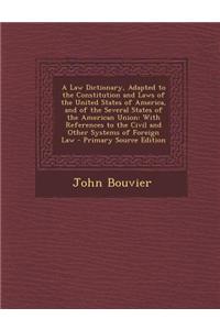 A Law Dictionary, Adapted to the Constitution and Laws of the United States of America, and of the Several States of the American Union
