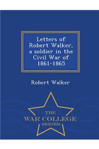 Letters of Robert Walker, a Soldier in the Civil War of 1861-1865 - War College Series