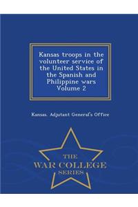 Kansas Troops in the Volunteer Service of the United States in the Spanish and Philippine Wars Volume 2 - War College Series