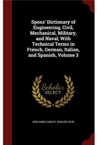 Spons' Dictionary of Engineering, Civil, Mechanical, Military, and Naval; With Technical Terms in French, German, Italian, and Spanish, Volume 3