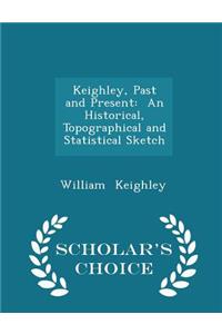 Keighley, Past and Present: An Historical, Topographical and Statistical Sketch - Scholar's Choice Edition