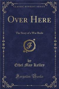 Over Here: The Story of a War Bride (Classic Reprint)