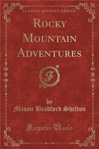 Rocky Mountain Adventures (Classic Reprint)