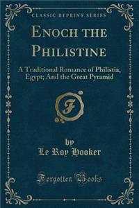 Enoch the Philistine: A Traditional Romance of Philistia, Egypt; And the Great Pyramid (Classic Reprint)