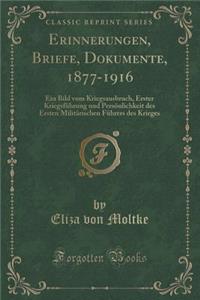 Erinnerungen, Briefe, Dokumente, 1877-1916: Ein Bild Vom Kriegsausbruch, Erster Kriegsfï¿½hrung Und Persï¿½nlichkeit Des Ersten Militï¿½rischen Fï¿½hrers Des Krieges (Classic Reprint)